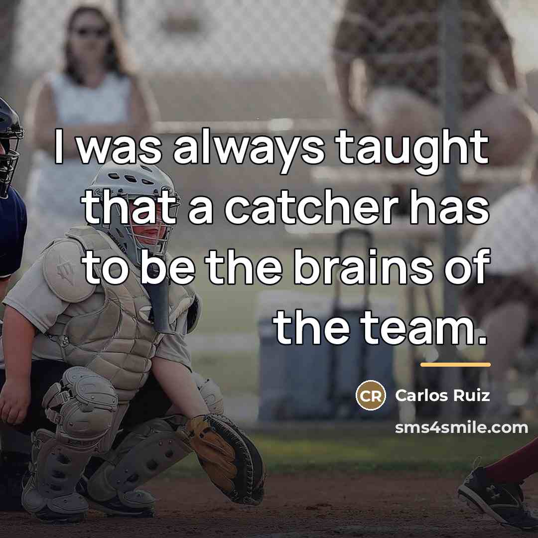 “I was always taught that a catcher has to be…” quote by Carlos Ruiz