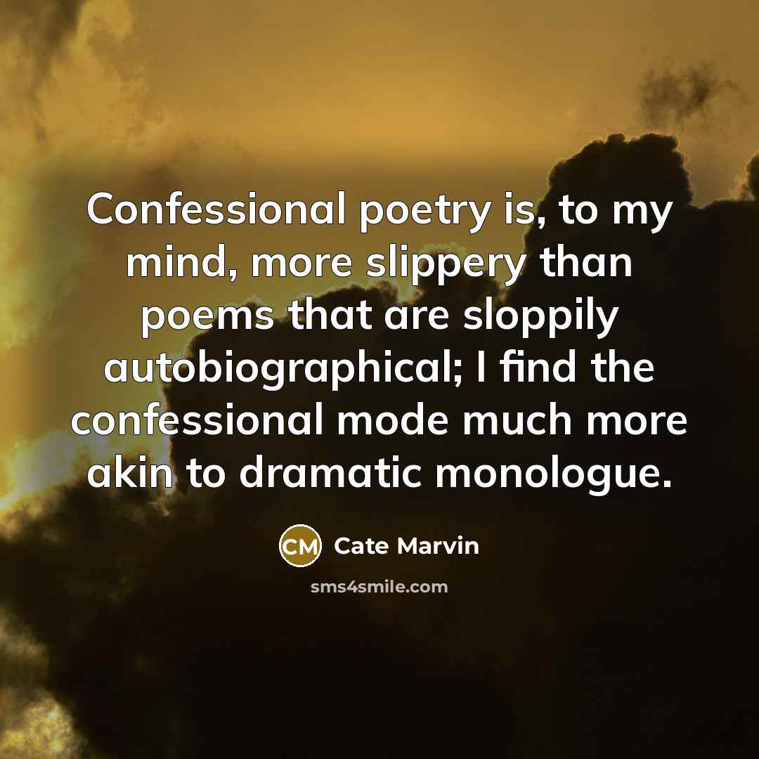 “Confessional poetry is, to my mind, more slippery than poems…” quote by Cate Marvin