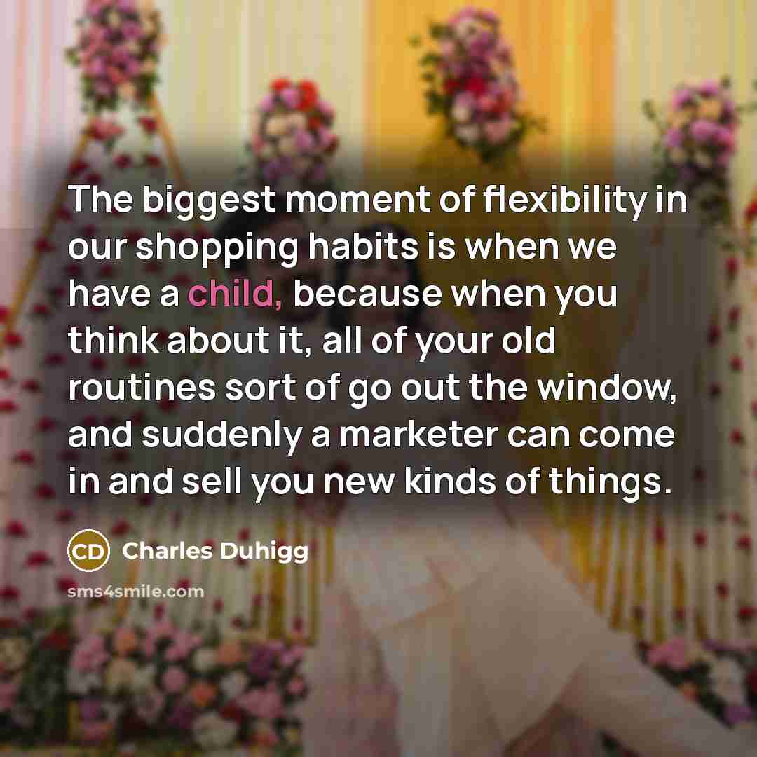 “The biggest moment of flexibility in our shopping habits is…” quote by Charles Duhigg