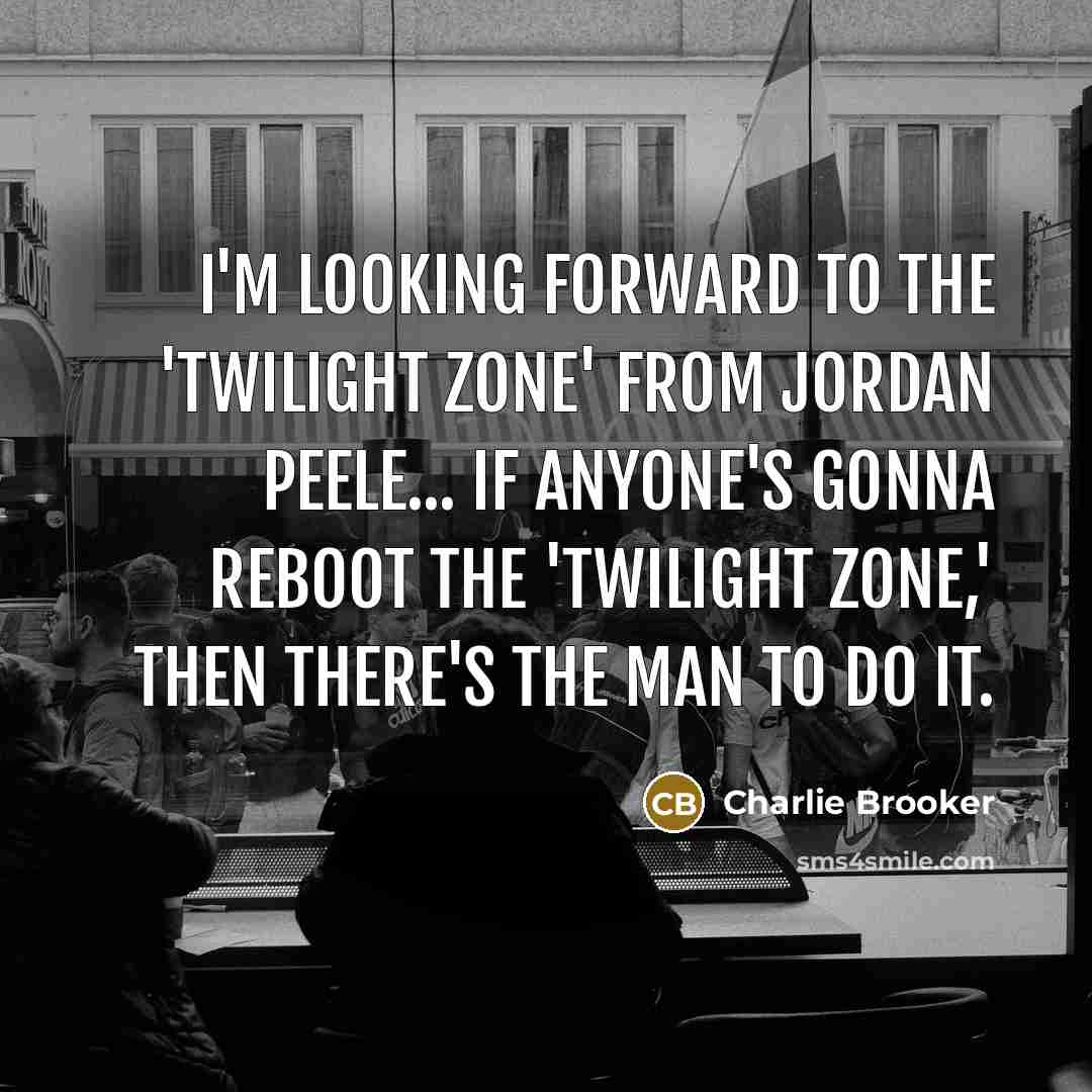 “I'm looking forward to the 'Twilight Zone' from Jordan Peele...…” quote by Charlie Brooker