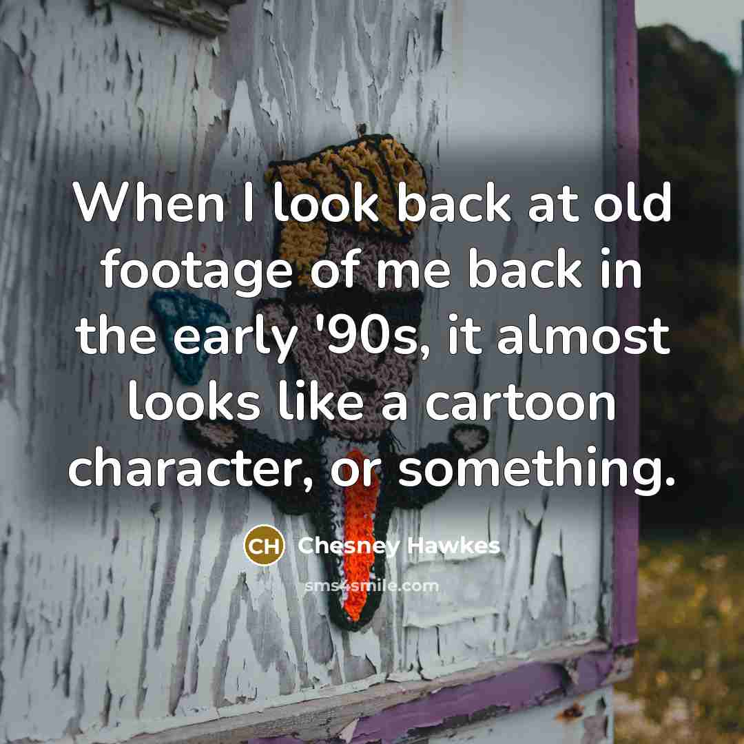 “When I look back at old footage of me back…” quote by Chesney Hawkes