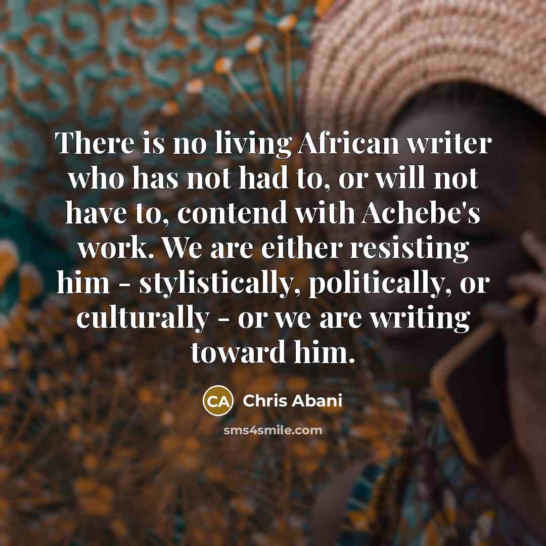 “There is no living African writer who has not had…” quote by Chris Abani