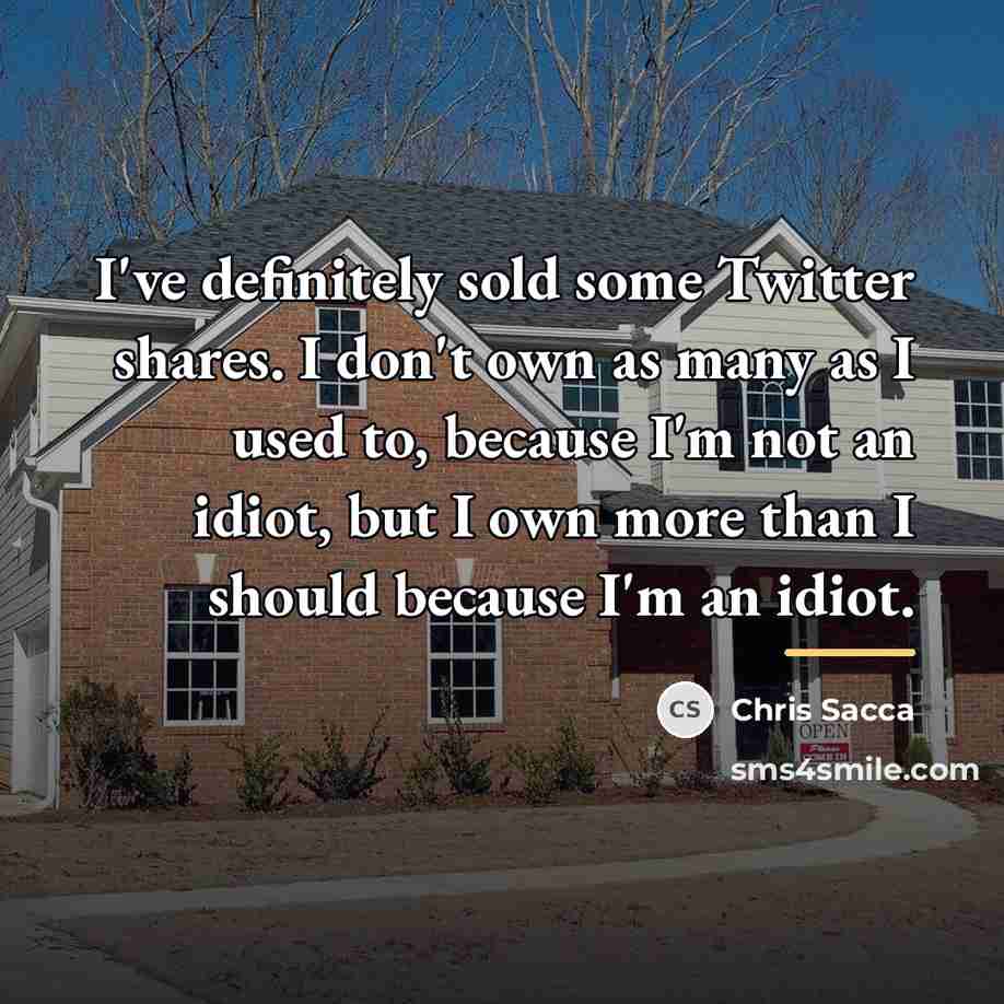 “I've definitely sold some Twitter shares. I don't own as…” quote by Chris Sacca