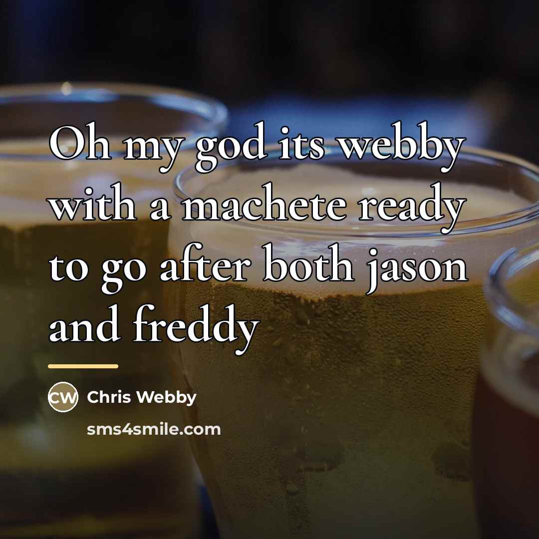 “Oh my god its webby with a machete ready to…” quote by Chris Webby