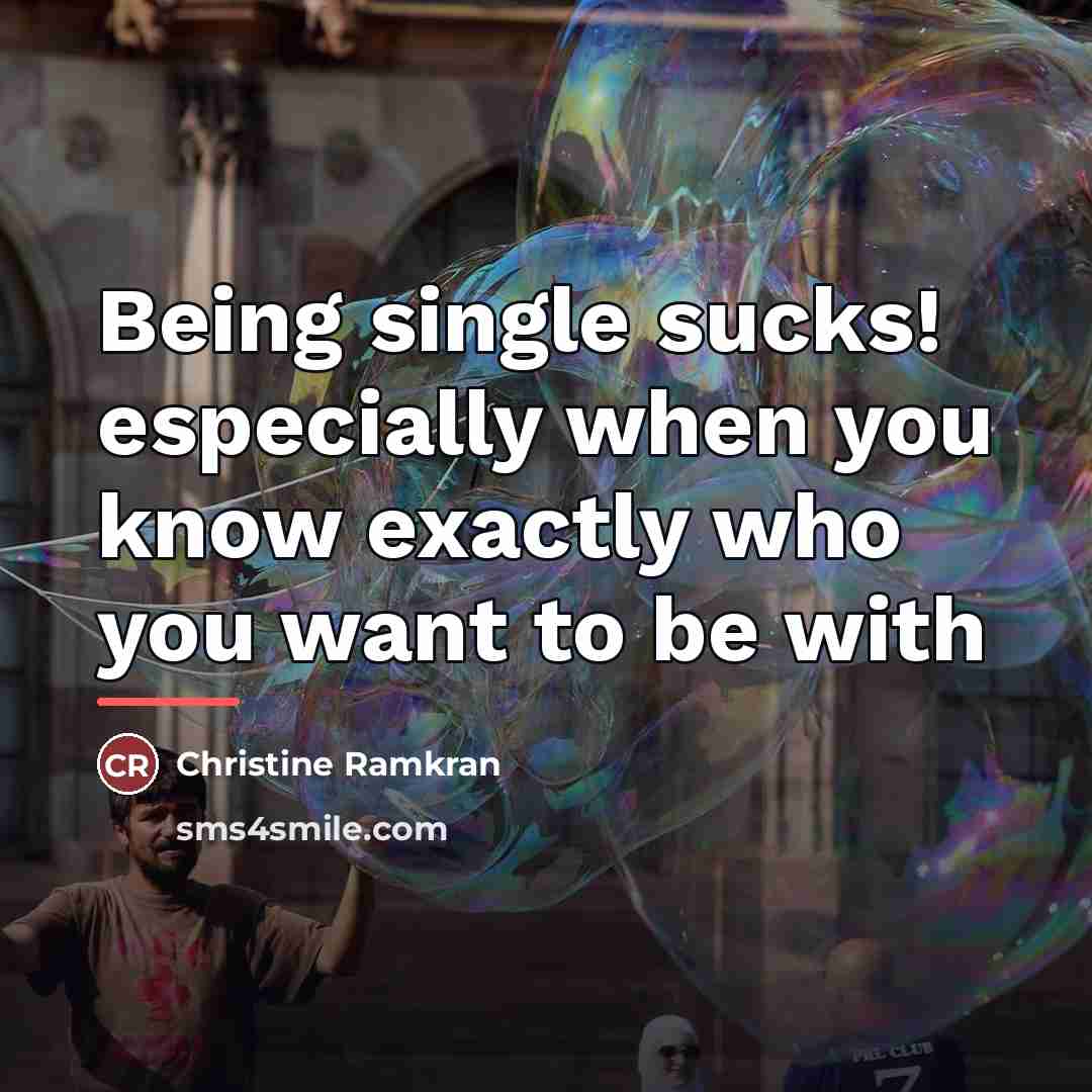 “Being single sucks! especially when you know exactly who you…” quote by Christine Ramkran