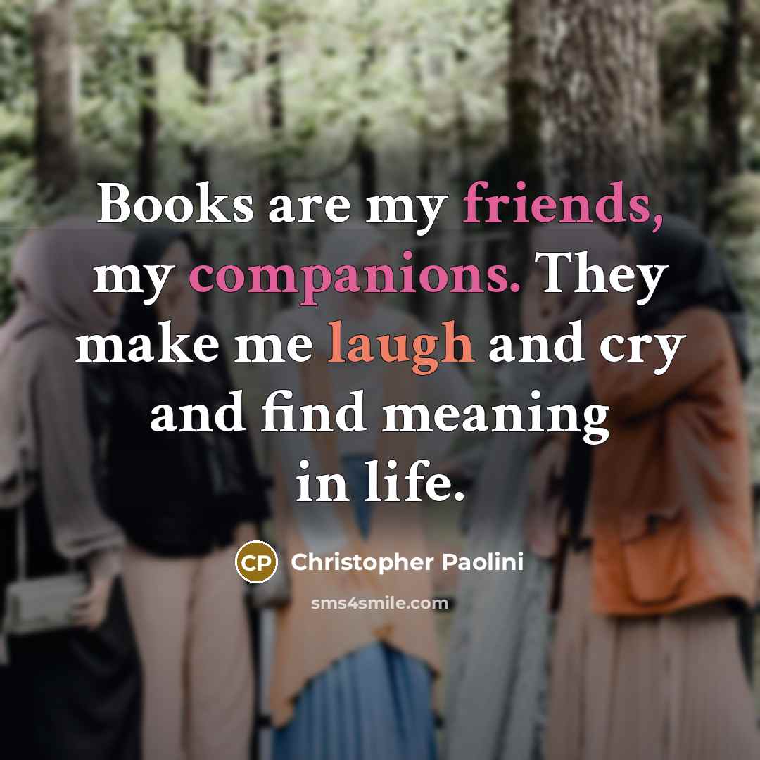 “Books are my friends, my companions. They make me laugh…” quote by Christopher Paolini