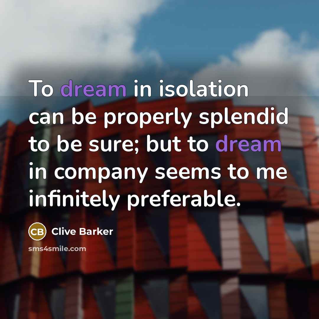 “To dream in isolation can be properly splendid to be…” quote by Clive Barker