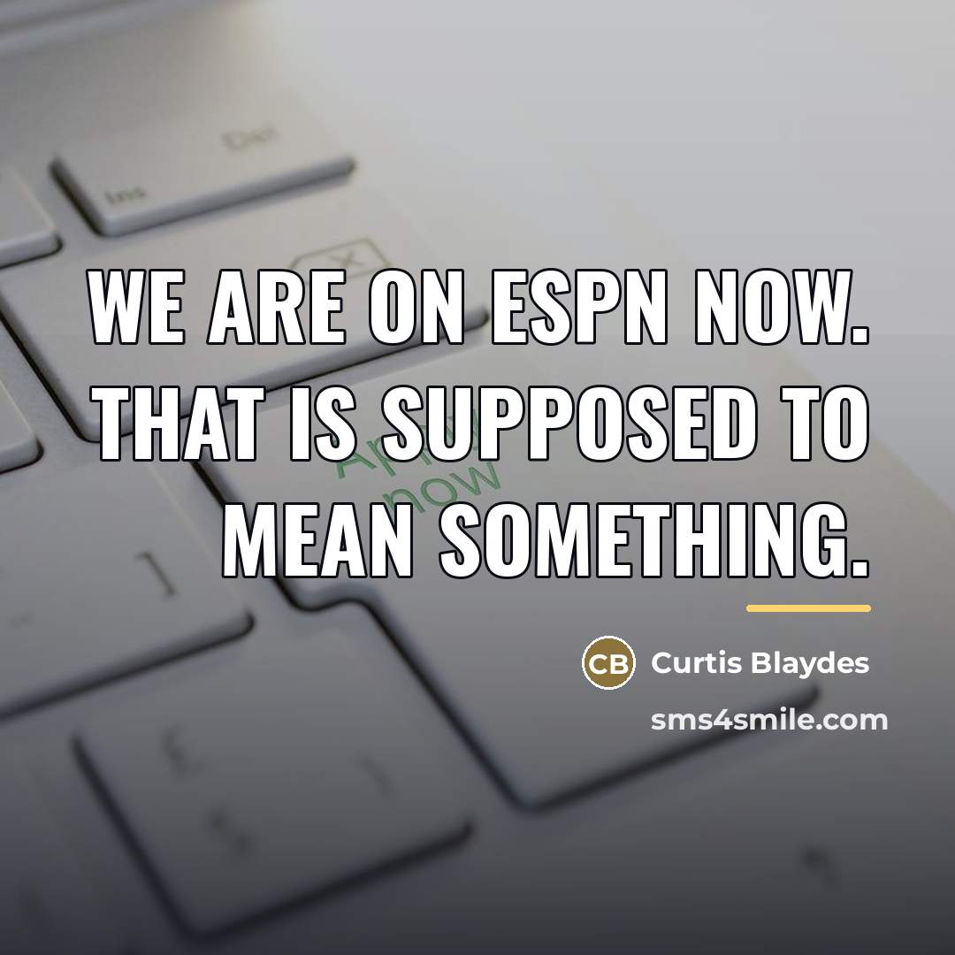 “We are on ESPN now. That is supposed to mean…” quote by Curtis Blaydes