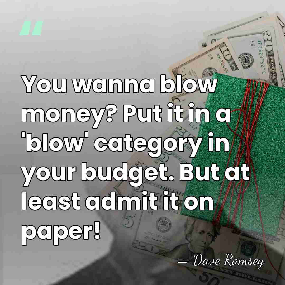 You wanna blow money? Put it in a 'blow' category in your&hellip; - Dave Ramsey