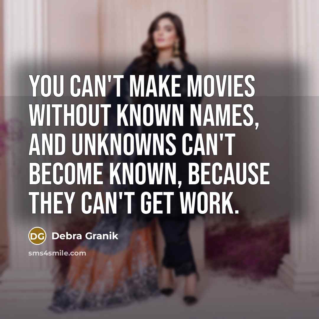 “You can't make movies without known names, and unknowns can't…” quote by Debra Granik