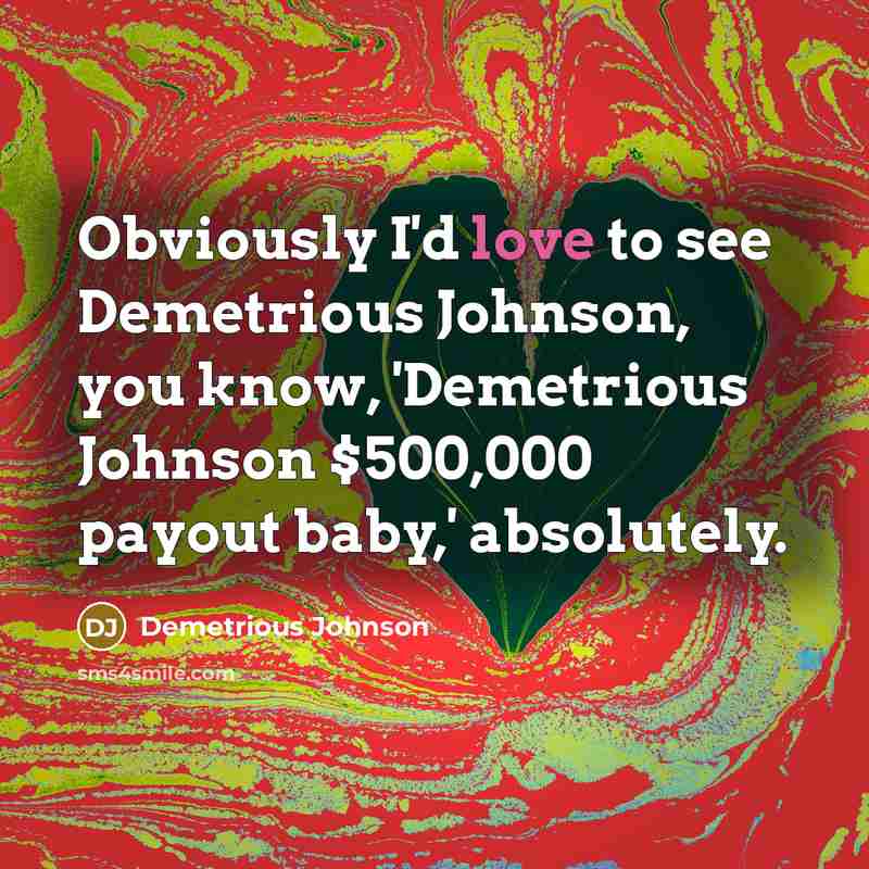 “Obviously I'd love to see Demetrious Johnson, you know, 'Demetrious…” quote by Demetrious Johnson