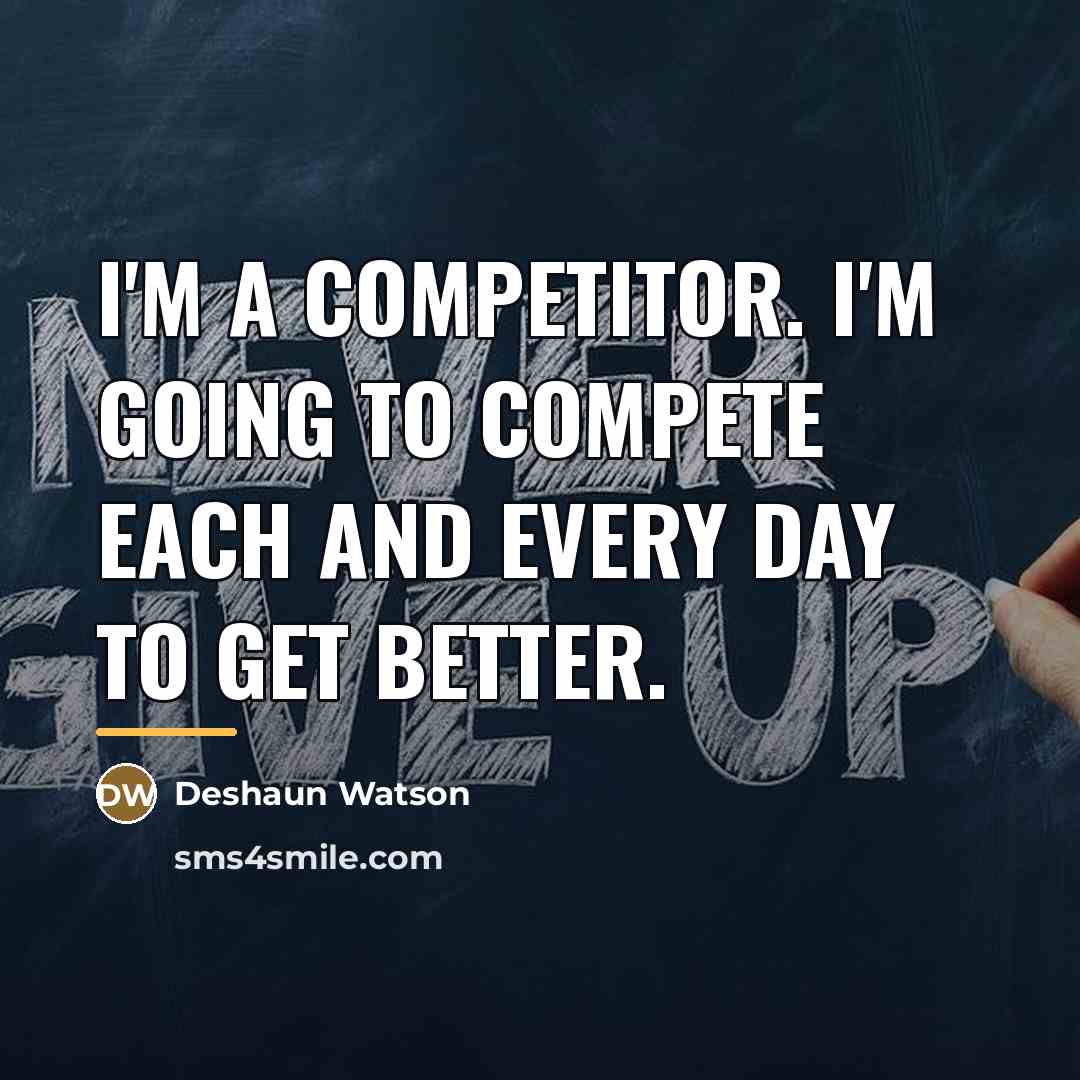 “I'm a competitor. I'm going to compete each and every…” quote by Deshaun Watson