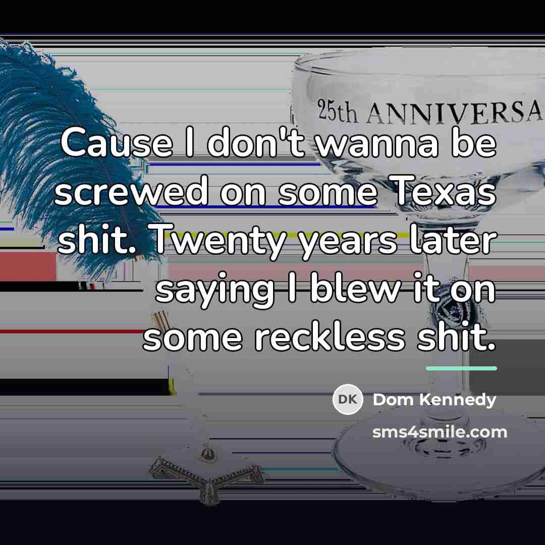 “Cause I don't wanna be screwed on some Texas shit.…” quote by Dom Kennedy