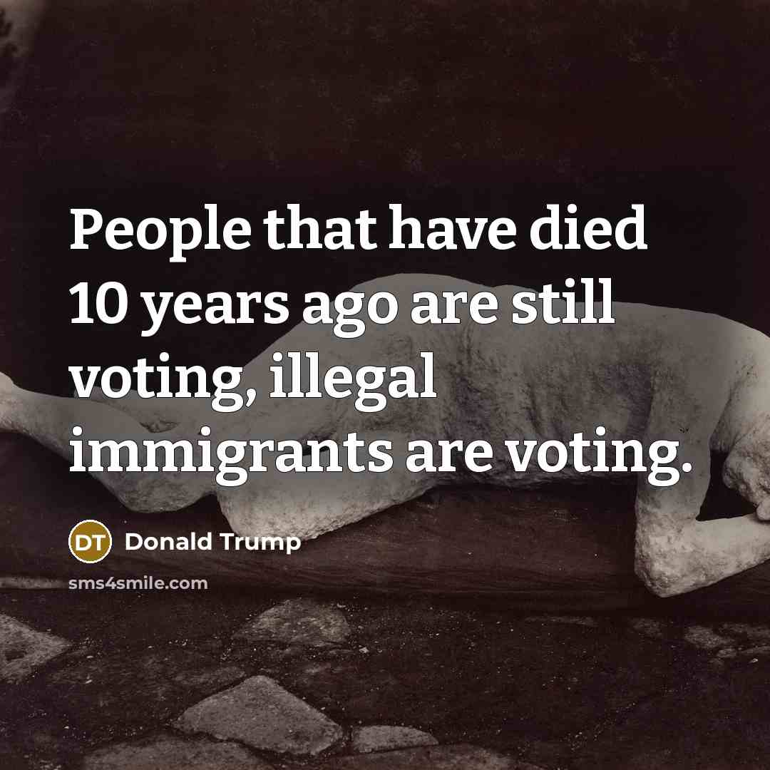 “People that have died 10 years ago are still voting,…” quote by Donald Trump