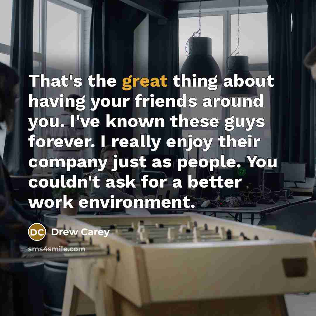 “That's the great thing about having your friends around you.…” quote by Drew Carey