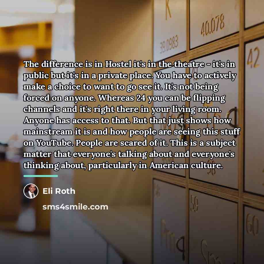 “The difference is in Hostel it's in the theatre -…” quote by Eli Roth