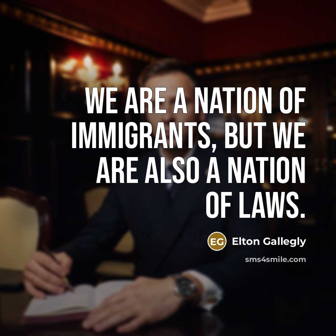 “We are a nation of immigrants, but we are also…” quote by Elton Gallegly