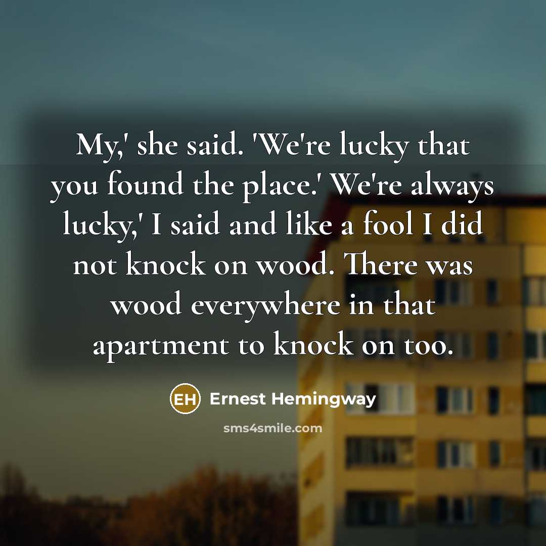 “My,' she said. 'We're lucky that you found the place.'…” quote by Ernest Hemingway
