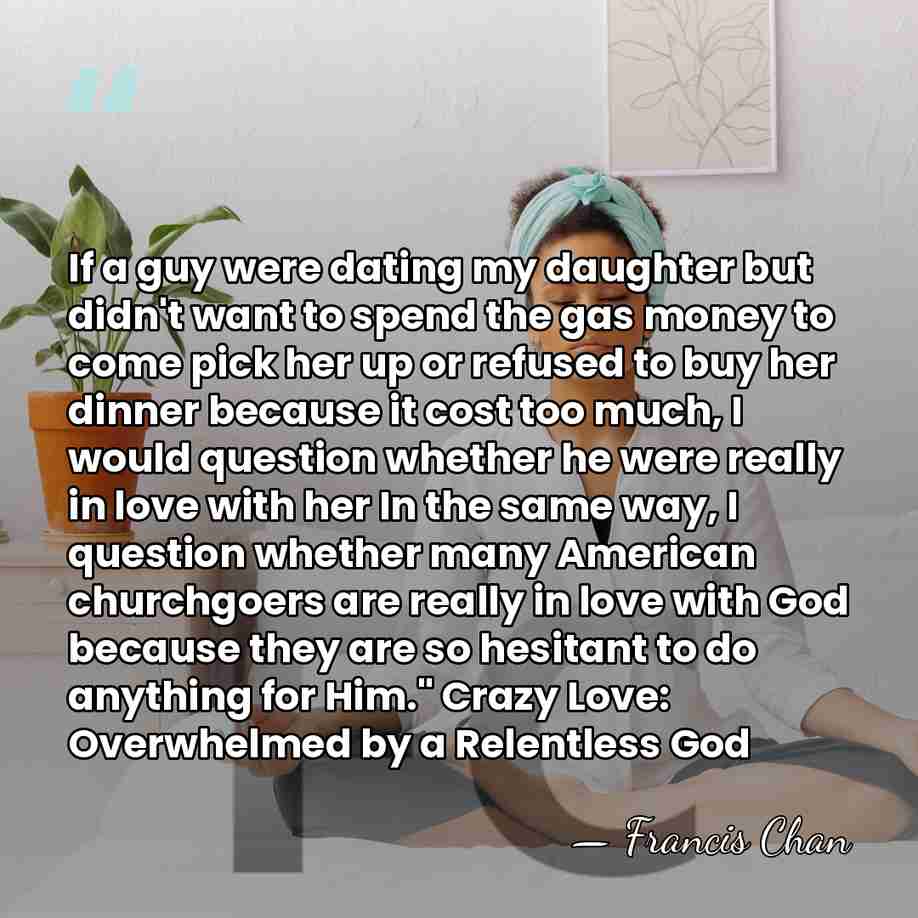If a guy were dating my daughter but didn't want to spend&hellip; - Francis Chan