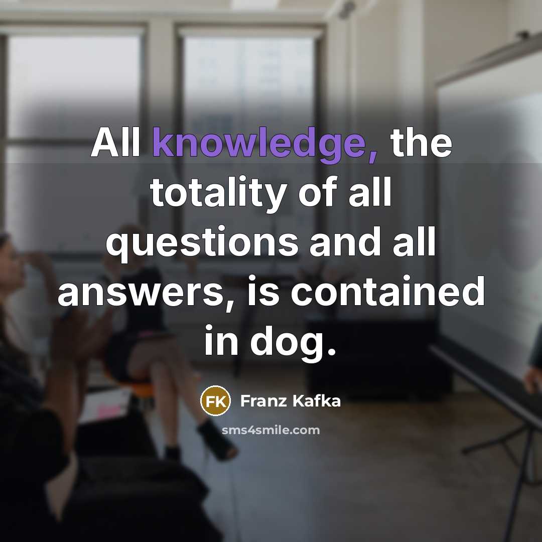 “All knowledge, the totality of all questions and all answers,…” quote by Franz Kafka