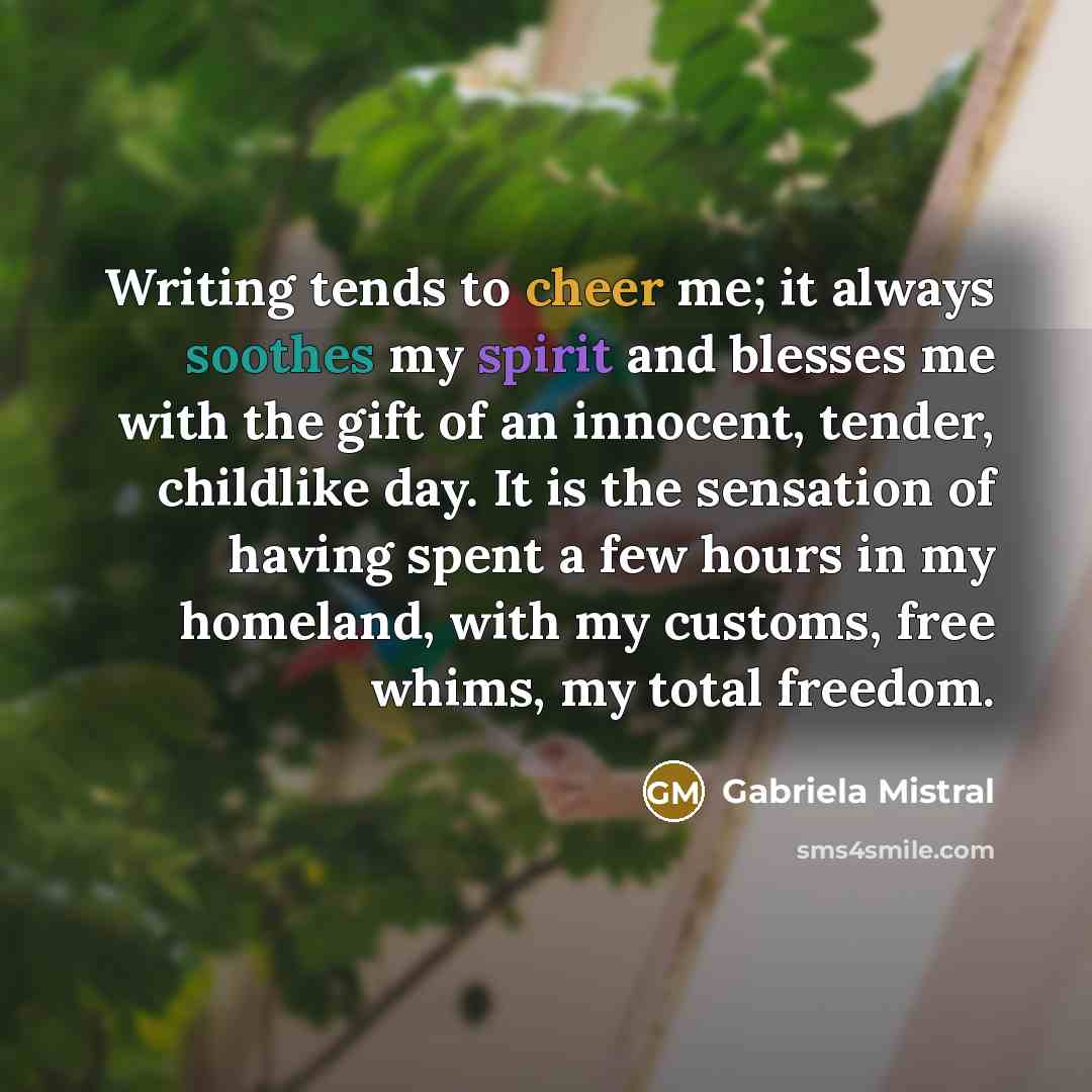 “Writing tends to cheer me; it always soothes my spirit…” quote by Gabriela Mistral
