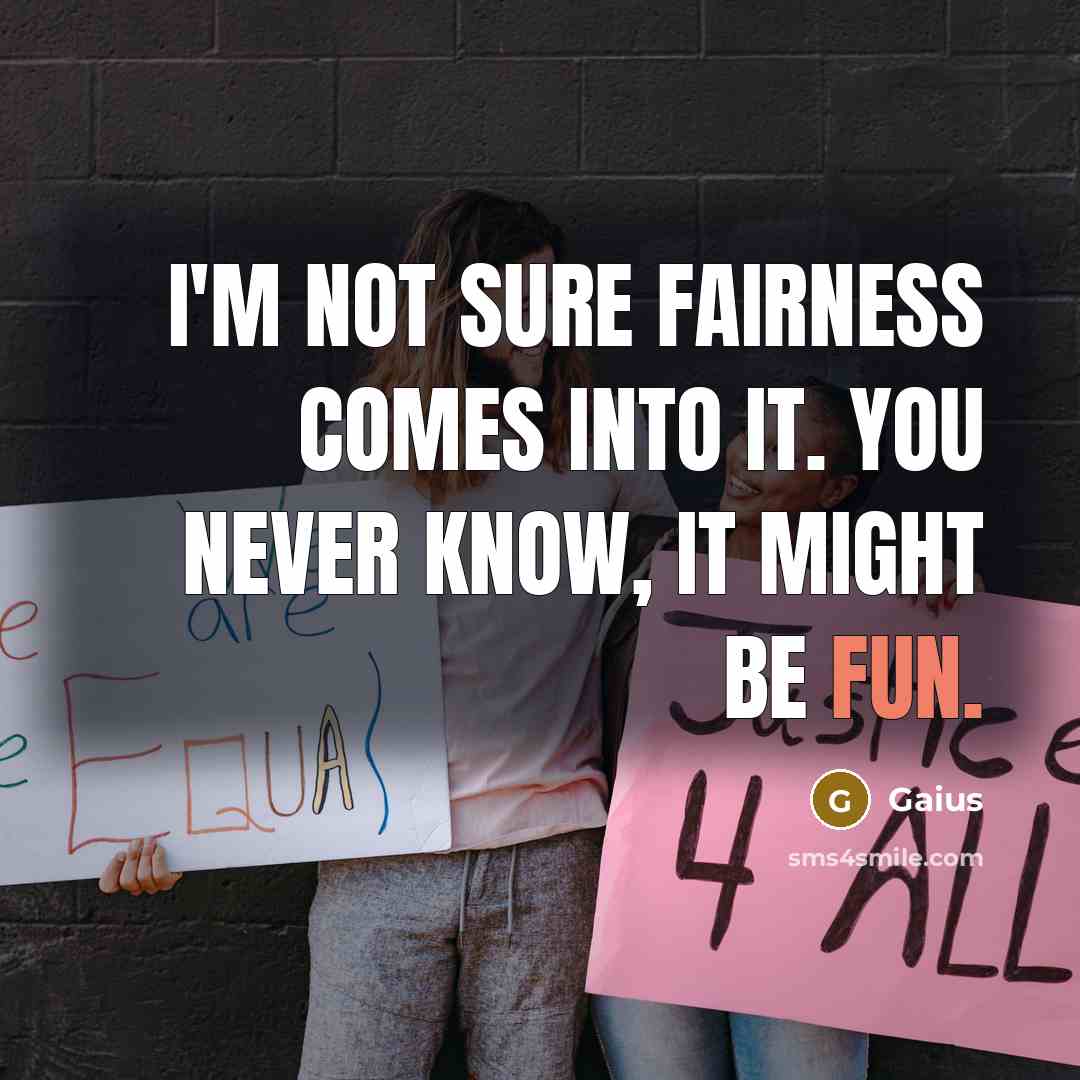 “I'm not sure fairness comes into it. You never know,…” quote by Gaius