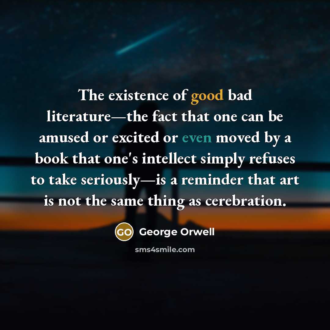 “The existence of good bad literature—the fact that one can…” quote by George Orwell
