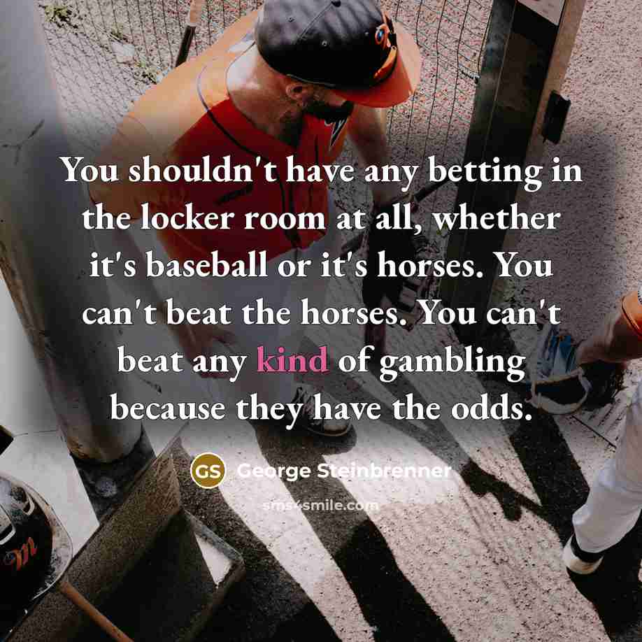 “You shouldn't have any betting in the locker room at…” quote by George Steinbrenner