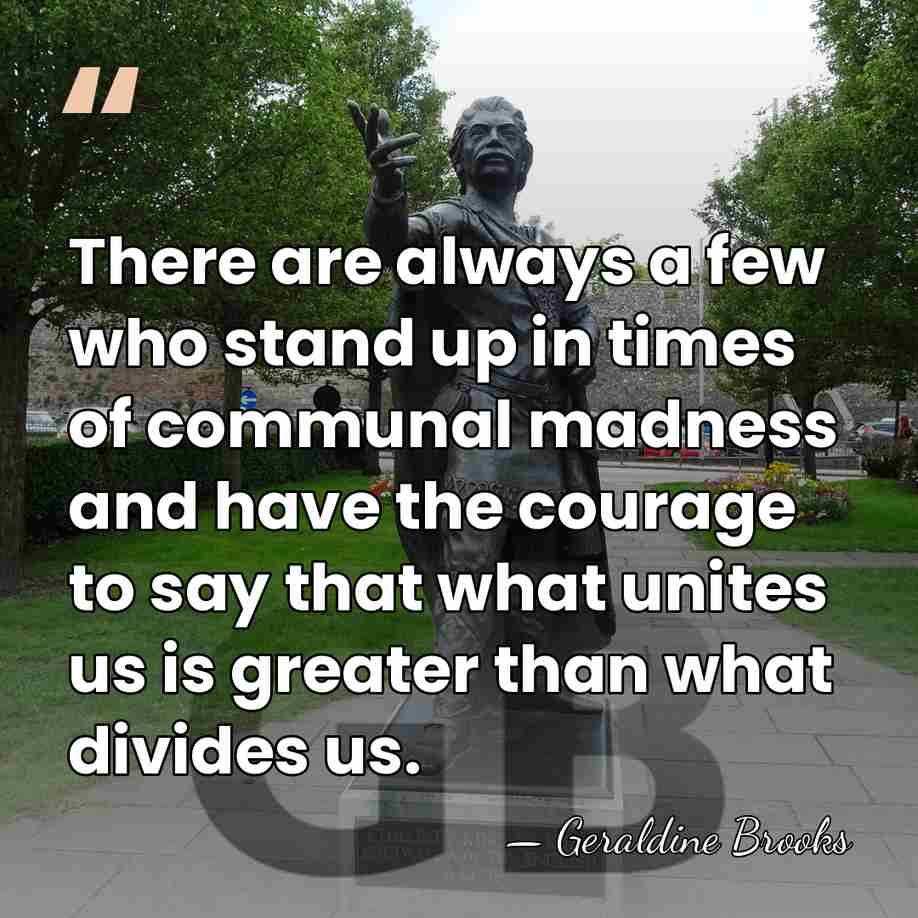 There are always a few who stand up in times of communal&hellip; - Geraldine Brooks