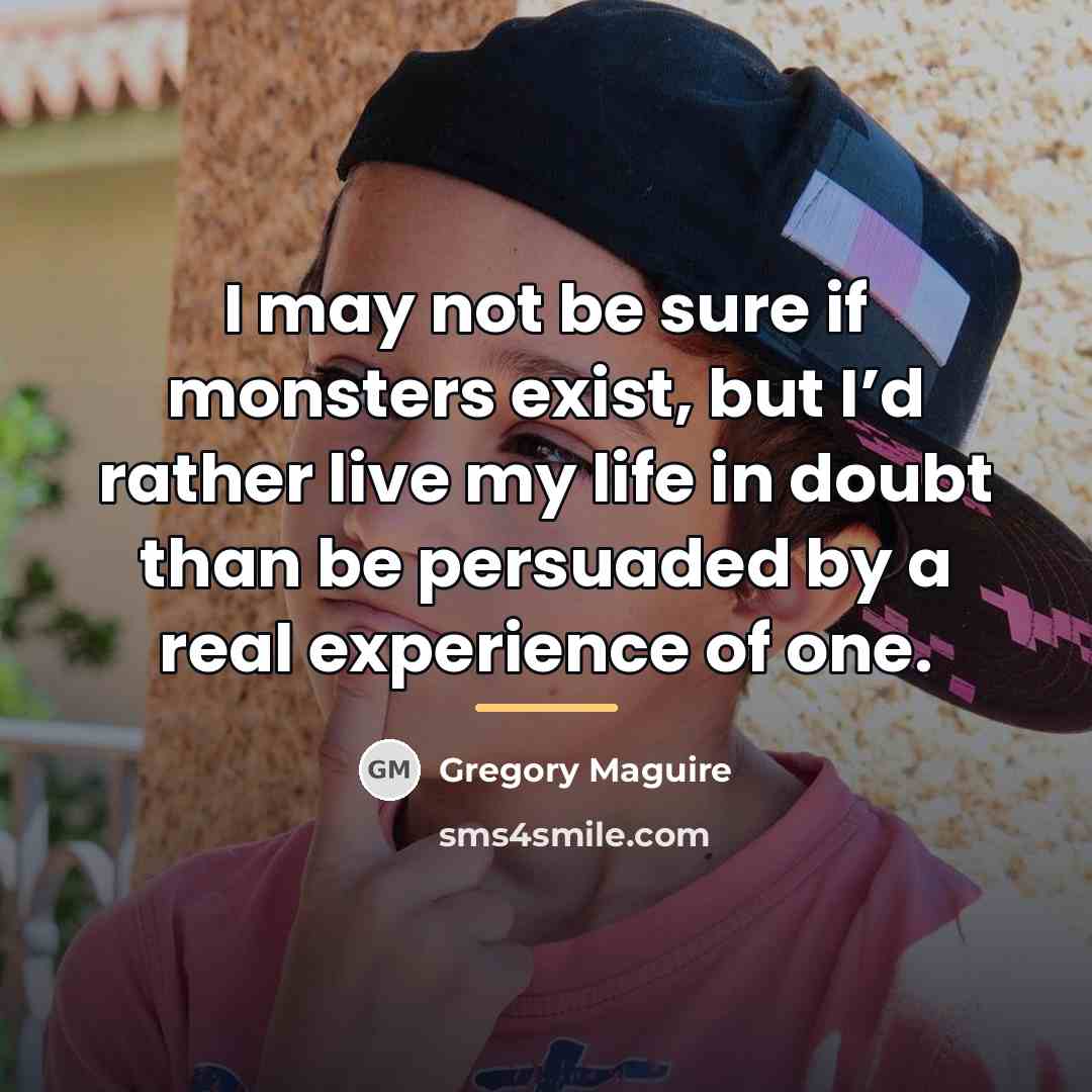 “I may not be sure if monsters exist, but I’d…” quote by Gregory Maguire
