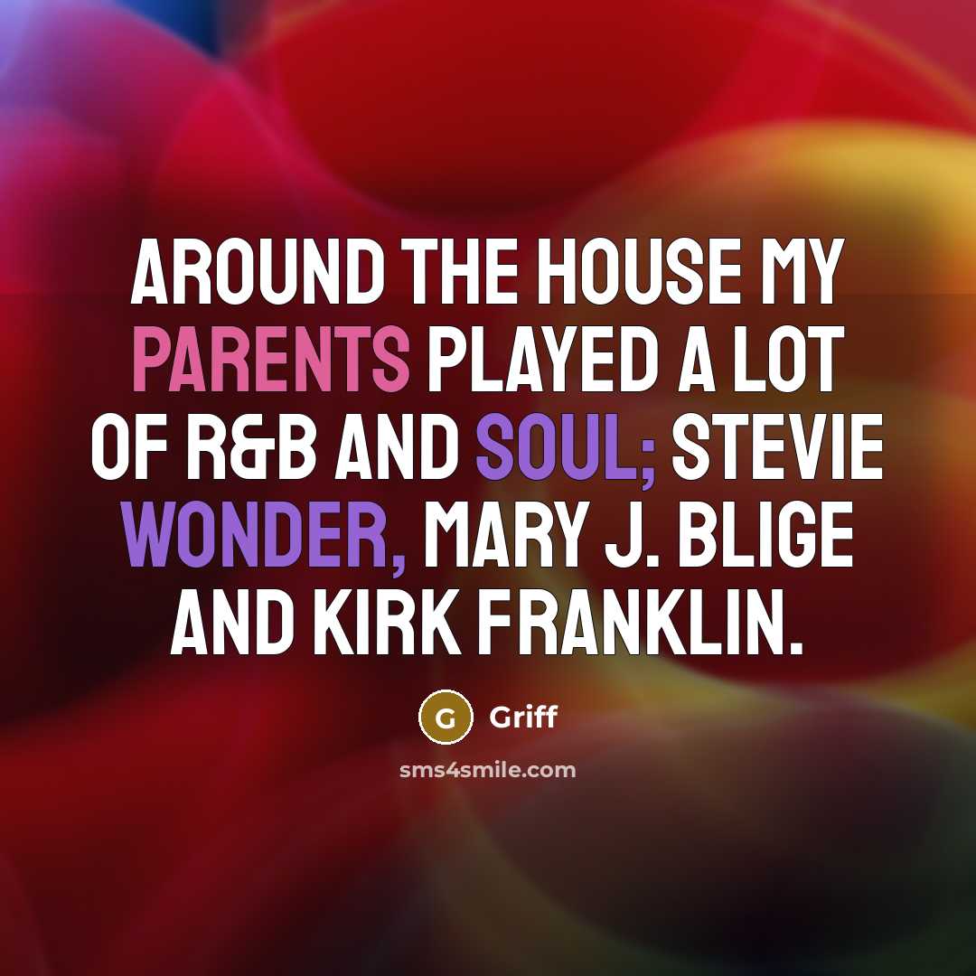 “Around the house my parents played a lot of R&B…” quote by Griff