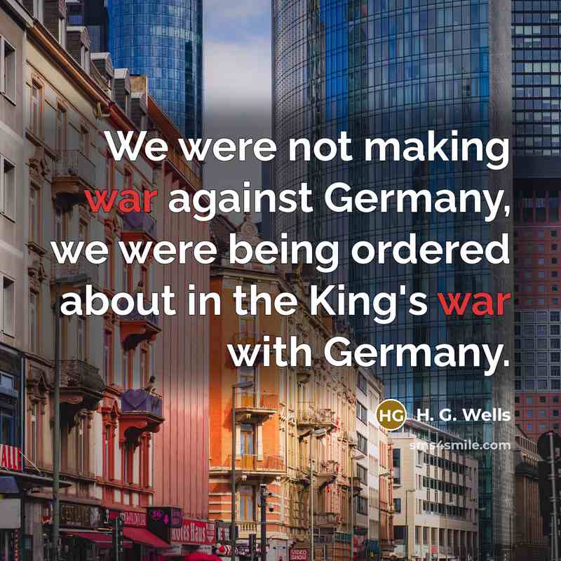 “We were not making war against Germany, we were being…” quote by H. G. Wells