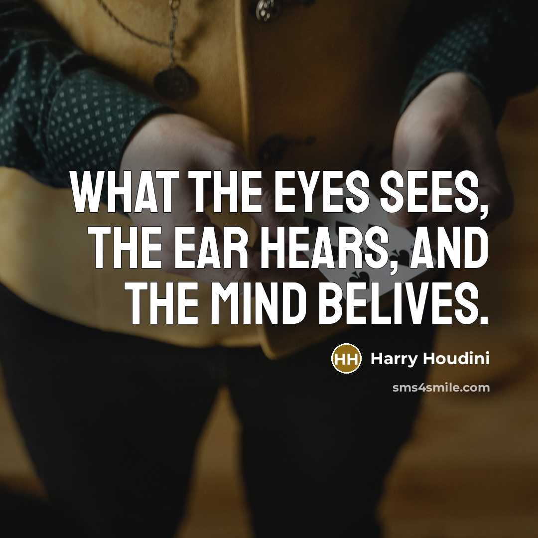 “What the eyes sees, the ear hears, and the mind…” quote by Harry Houdini