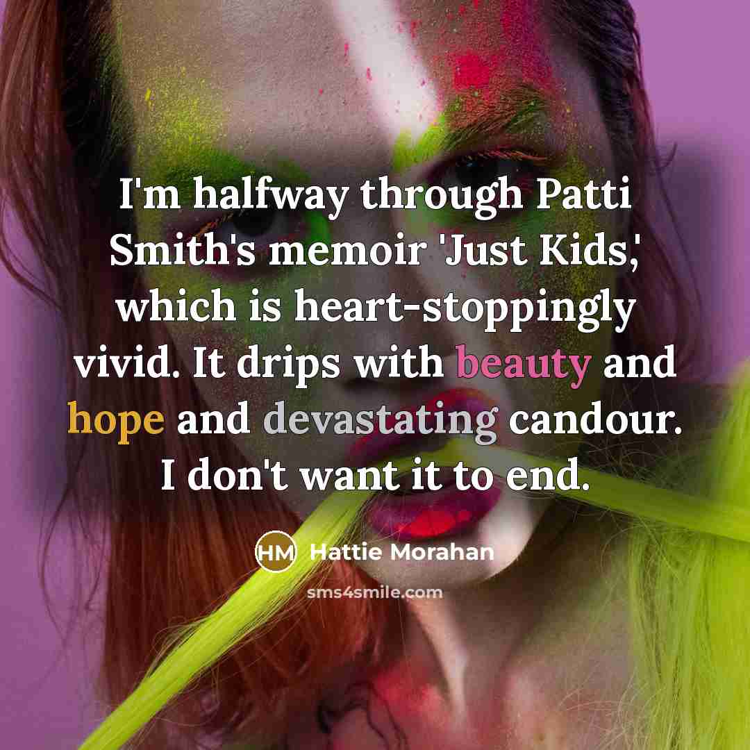 “I'm halfway through Patti Smith's memoir 'Just Kids,' which is…” quote by Hattie Morahan
