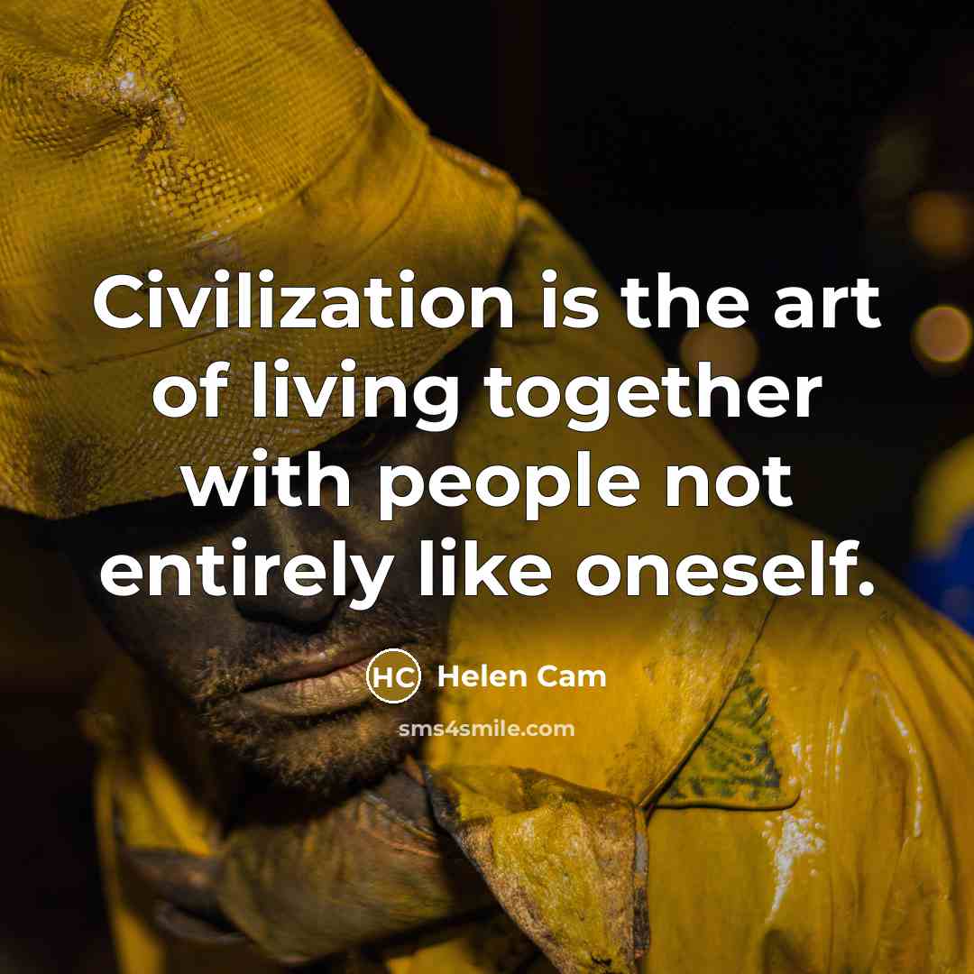 “Civilization is the art of living together with people not…” quote by Helen Cam