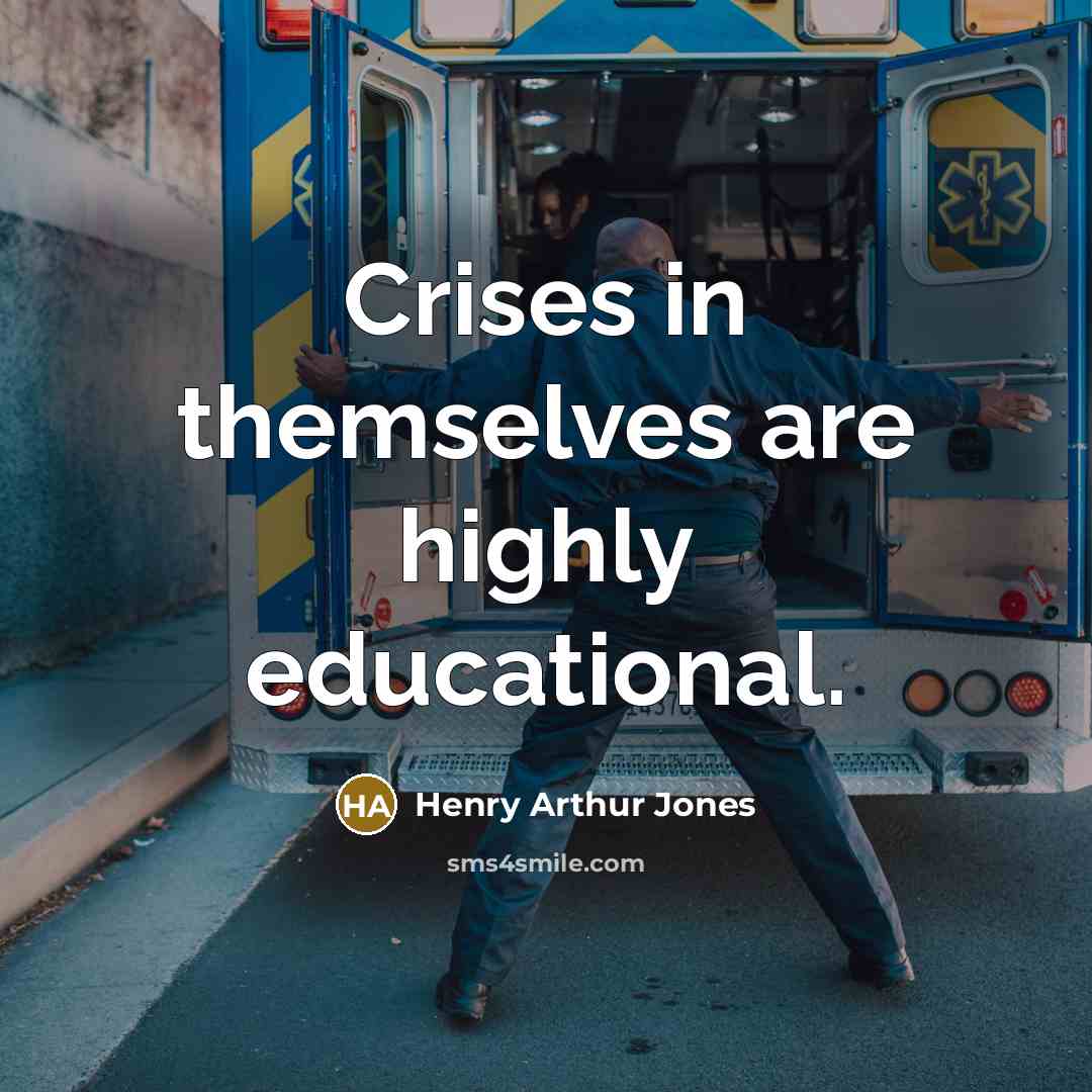 “Crises in themselves are highly educational.…” quote by Henry Arthur Jones