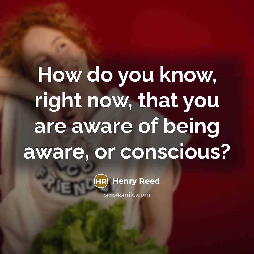 “How do you know, right now, that you are aware…” quote by Henry Reed