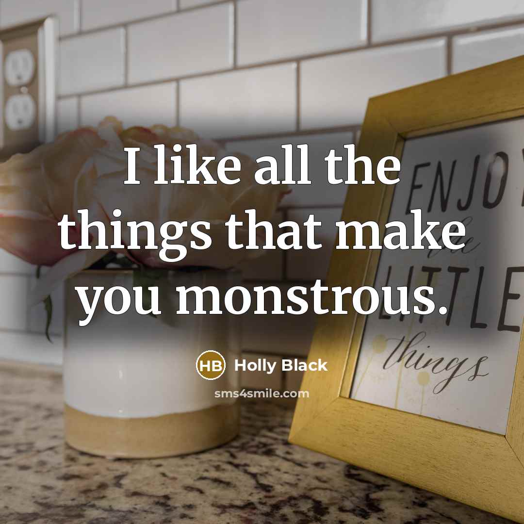 “I like all the things that make you monstrous.…” quote by Holly Black