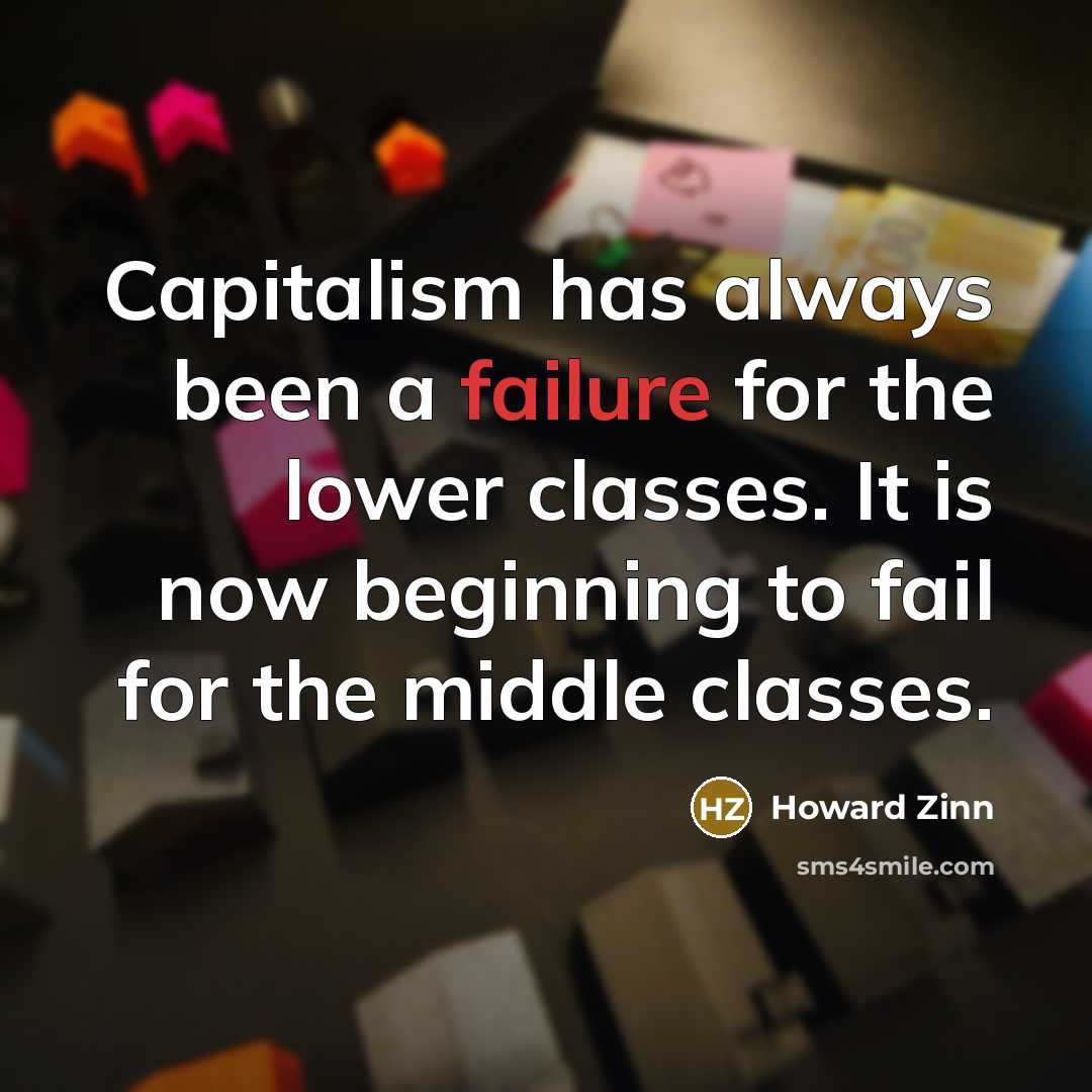 “Capitalism has always been a failure for the lower classes.…” quote by Howard Zinn