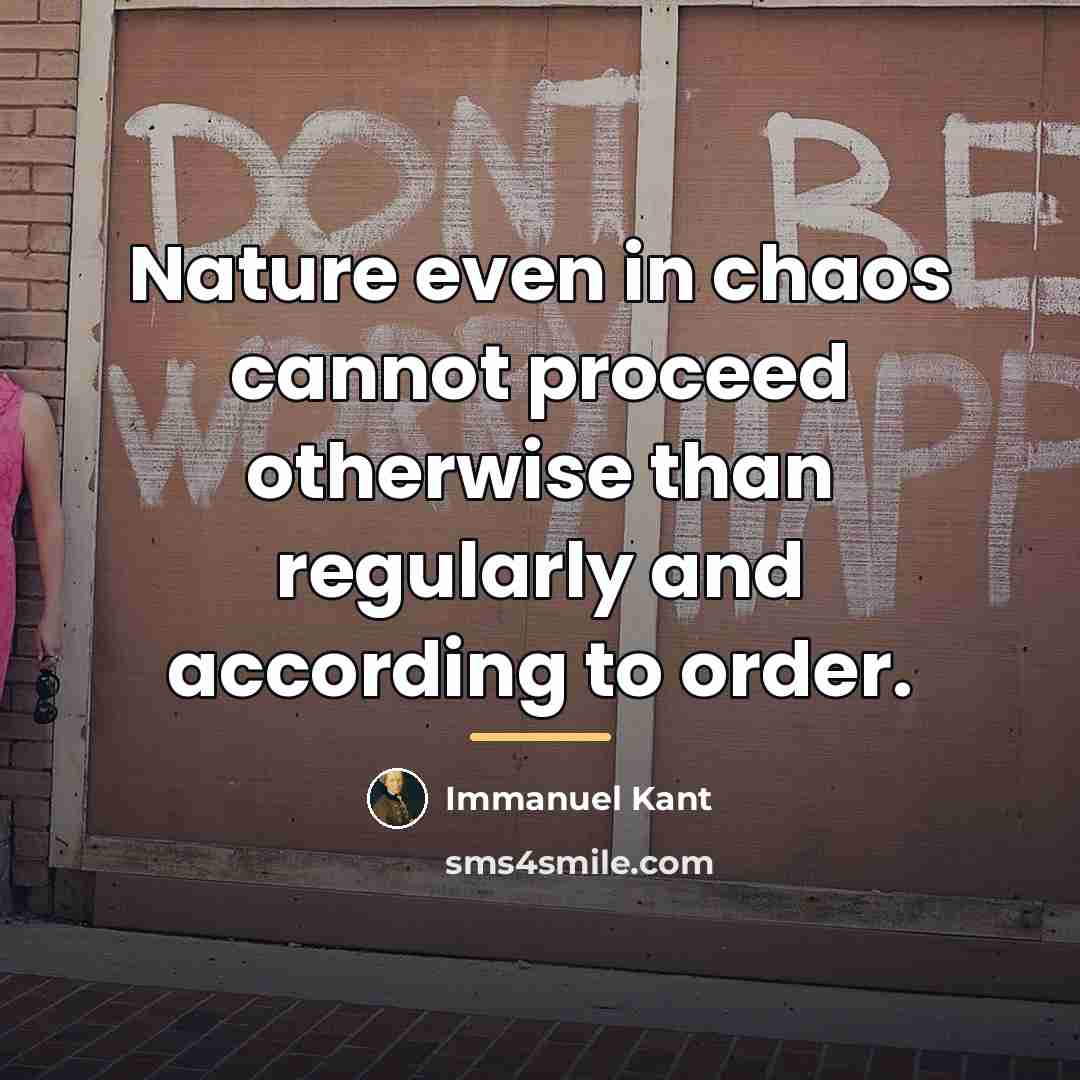 “Nature even in chaos cannot proceed otherwise than regularly and…” quote by Immanuel Kant