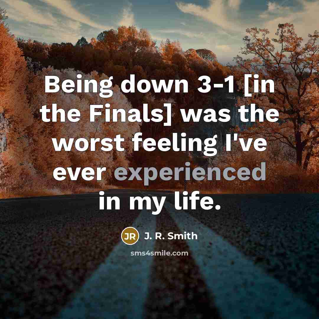 “Being down 3-1 [in the Finals] was the worst feeling…” quote by J. R. Smith