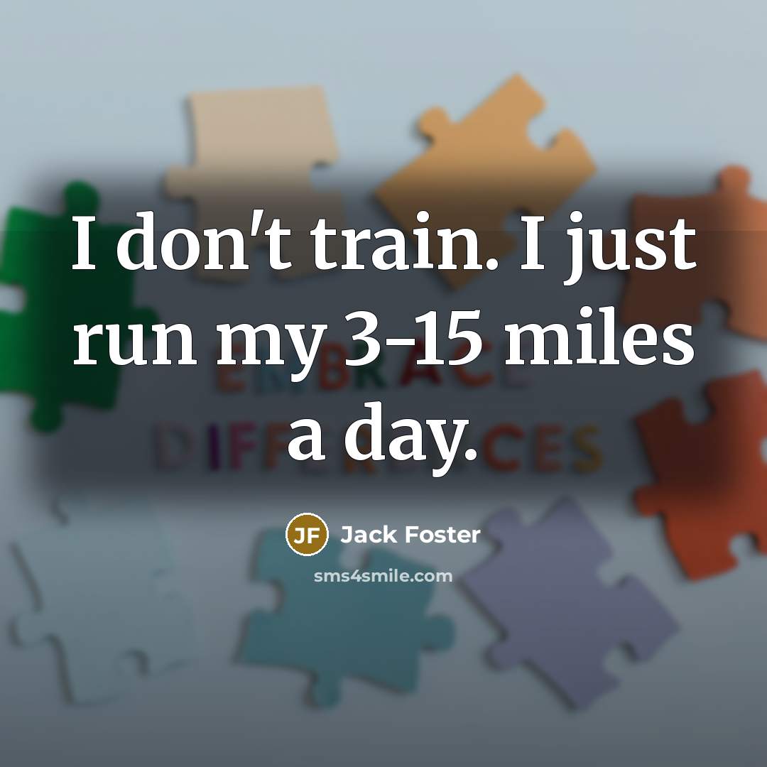 “I don't train. I just run my 3-15 miles a…” quote by Jack Foster