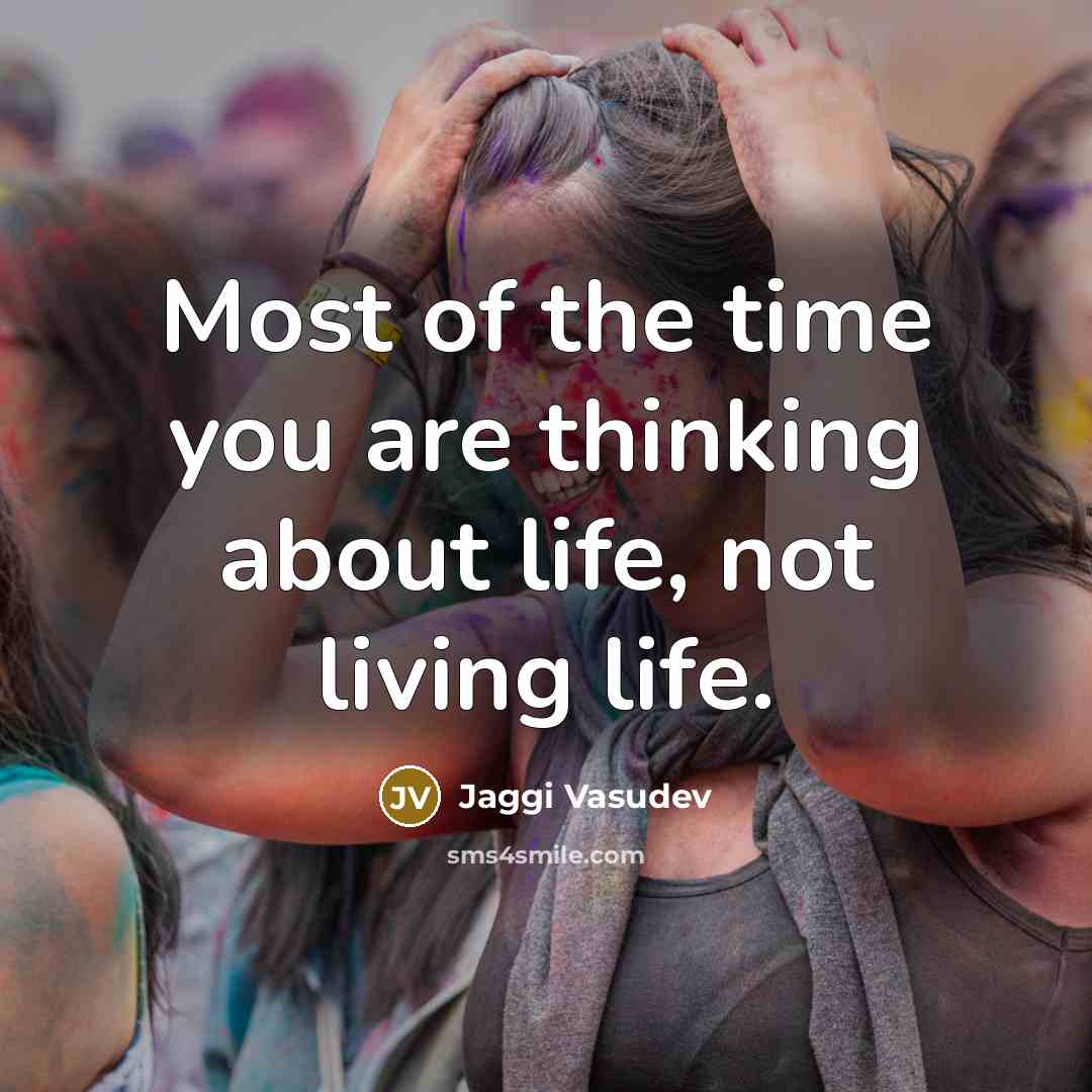 “Most of the time you are thinking about life, not…” quote by Jaggi Vasudev