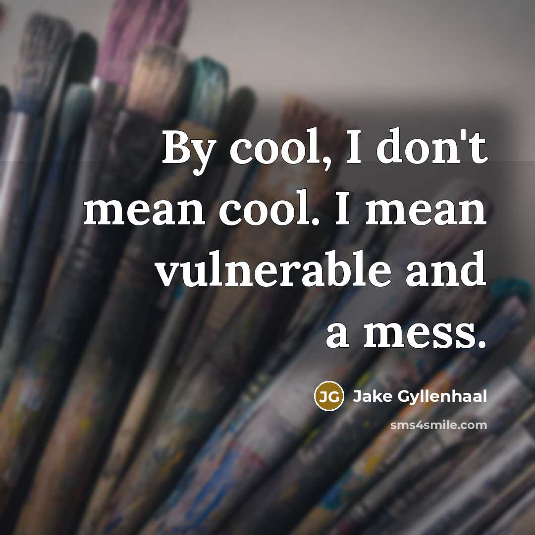 “By cool, I don't mean cool. I mean vulnerable and…” quote by Jake Gyllenhaal