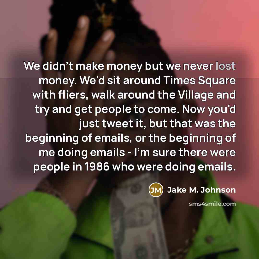 “We didn't make money but we never lost money. We'd…” quote by Jake M. Johnson
