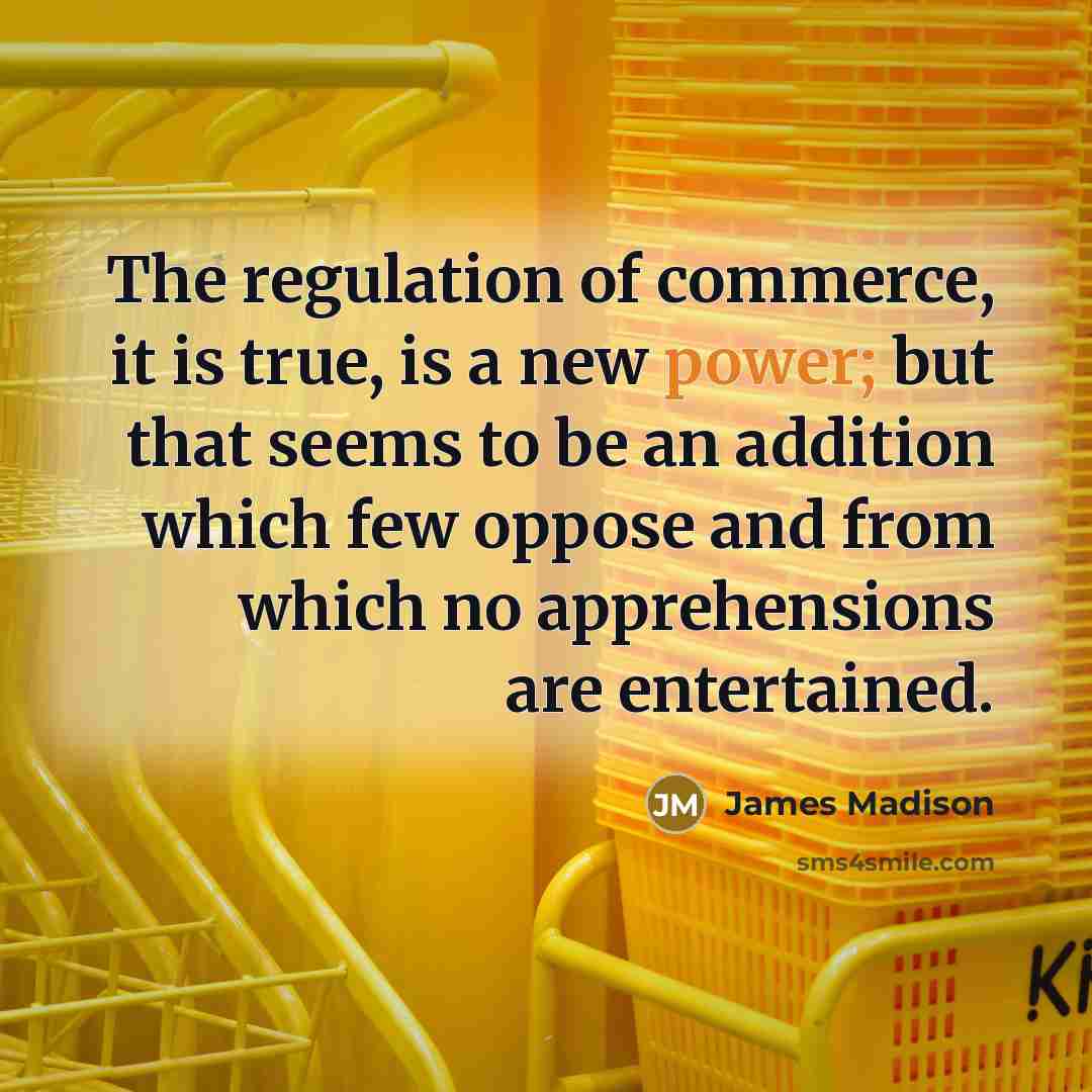 “The regulation of commerce, it is true, is a new…” quote by James Madison