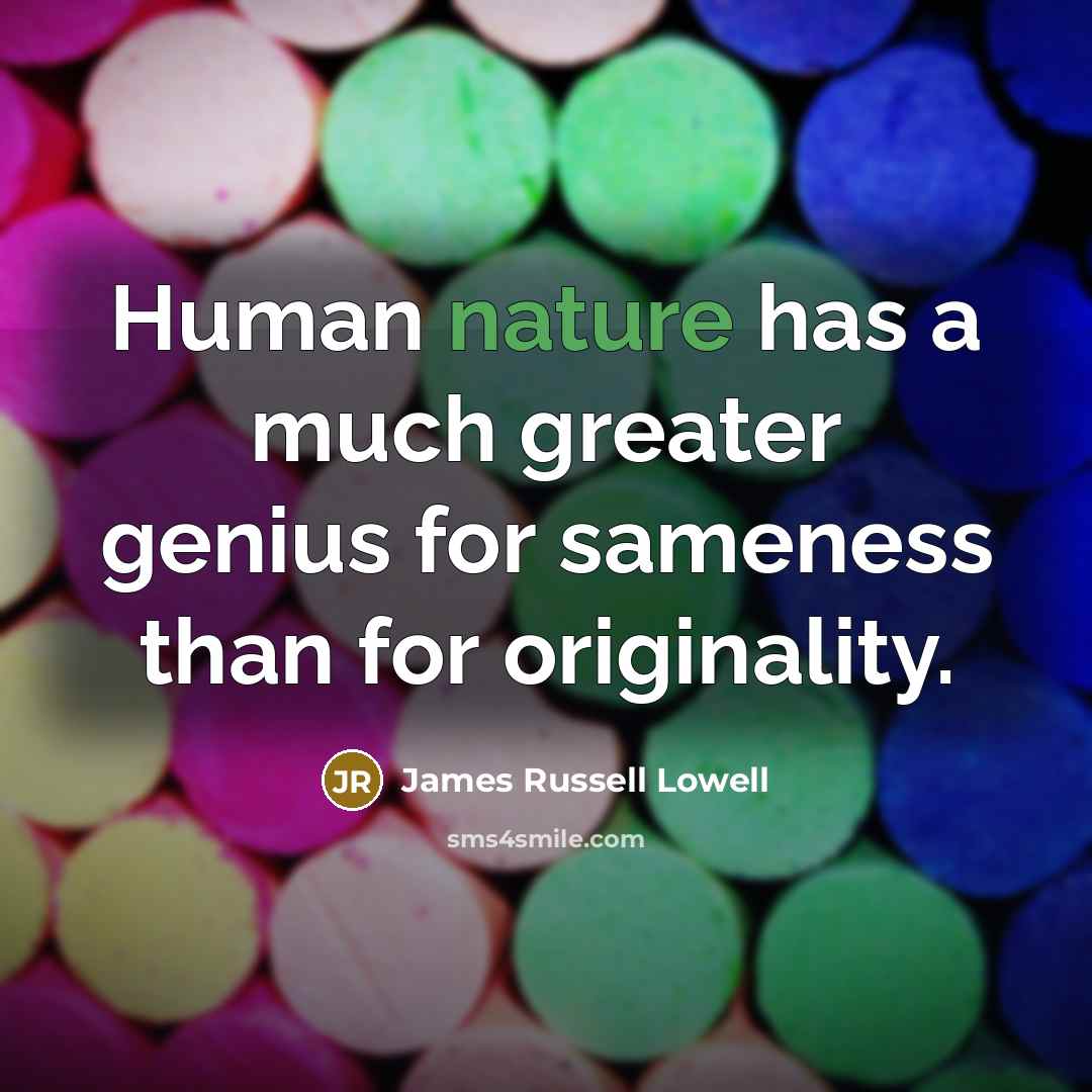 “Human nature has a much greater genius for sameness than…” quote by James Russell Lowell