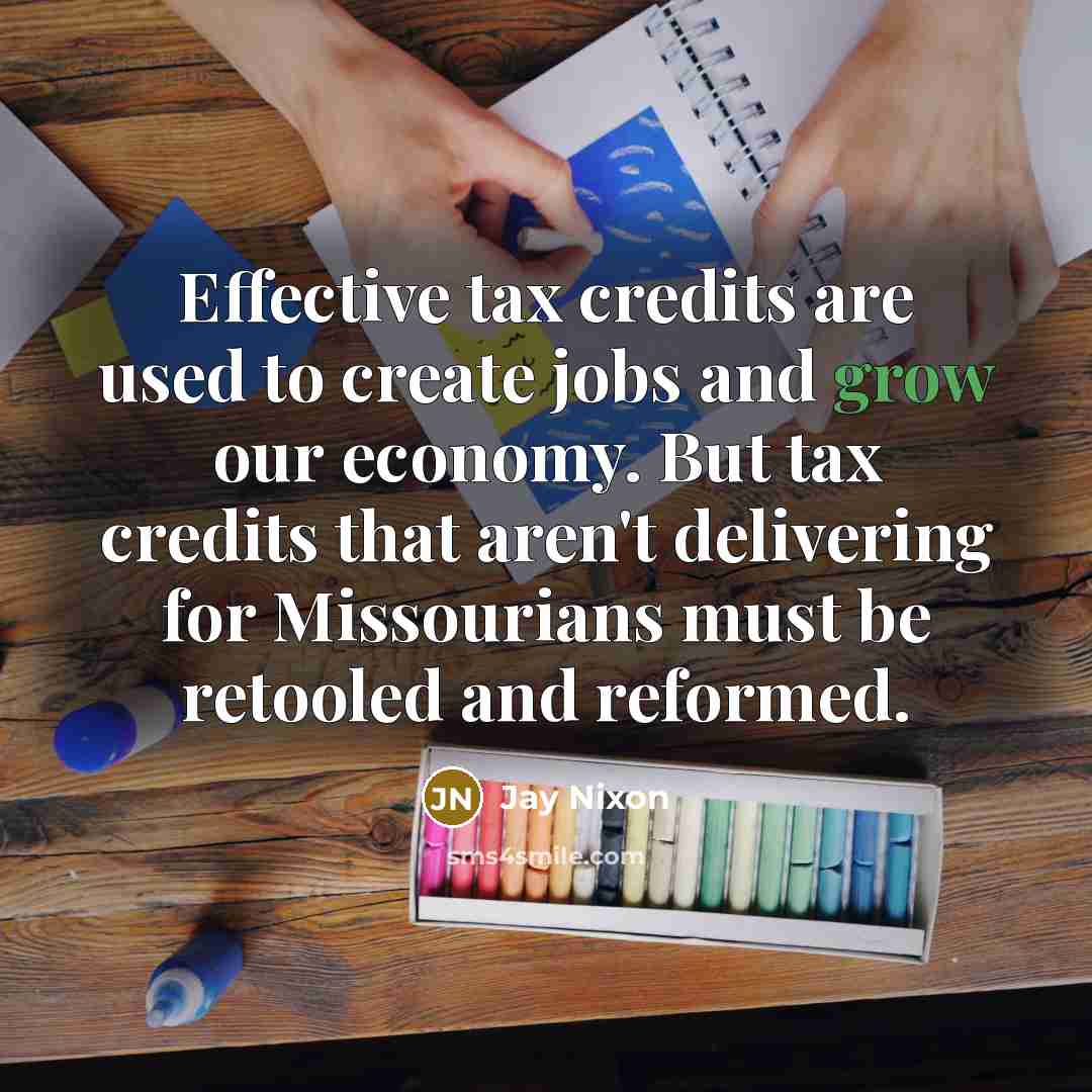 “Effective tax credits are used to create jobs and grow…” quote by Jay Nixon