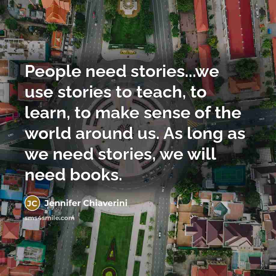 “People need stories...we use stories to teach, to learn, to…” quote by Jennifer Chiaverini