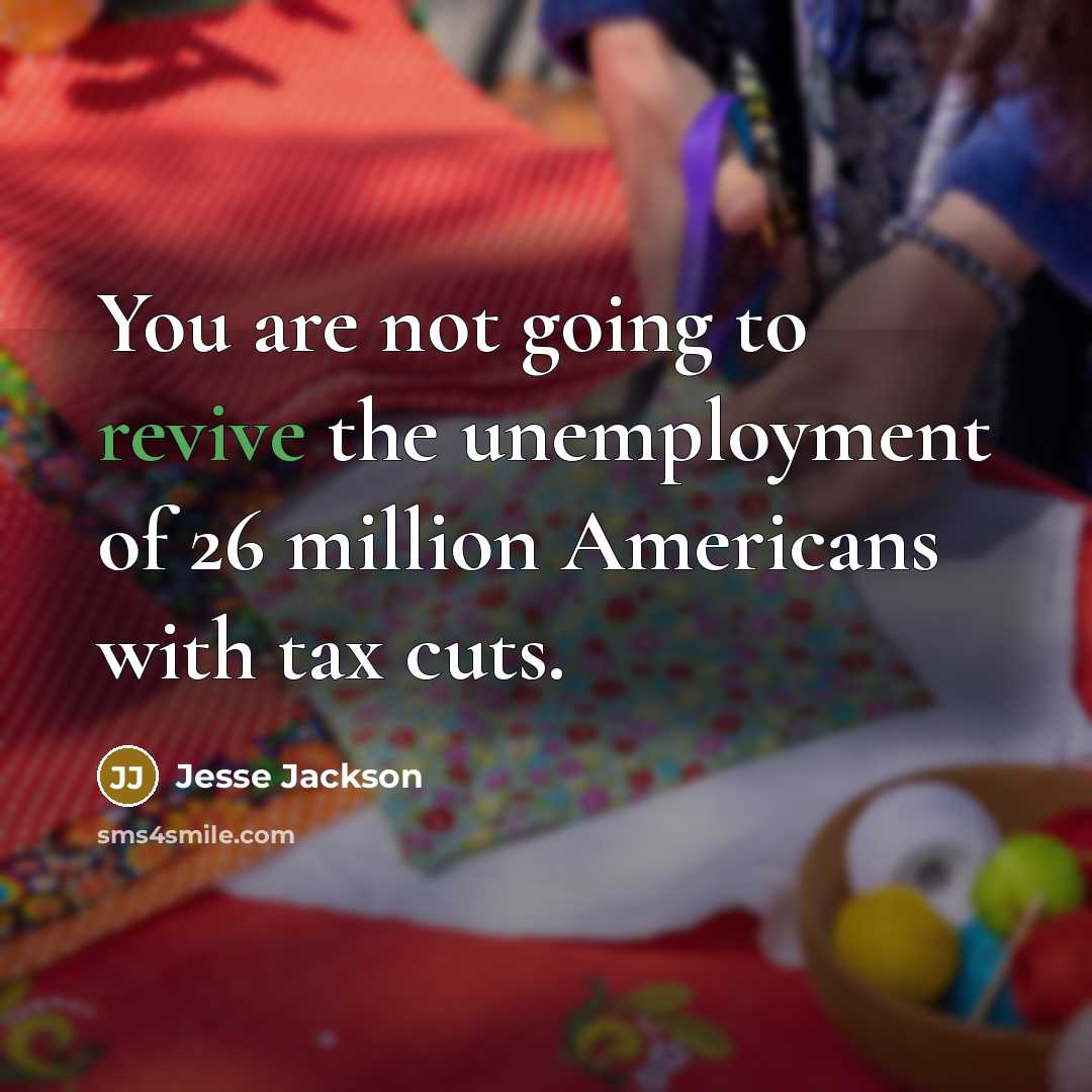 “You are not going to revive the unemployment of 26…” quote by Jesse Jackson